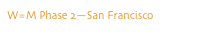 W=M Phase 2—San Francisco